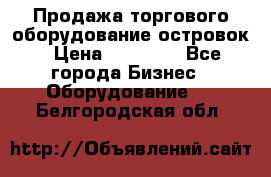 Продажа торгового оборудование островок › Цена ­ 50 000 - Все города Бизнес » Оборудование   . Белгородская обл.